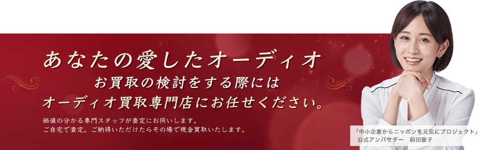 あなたの愛したオーディオ お買取りの検討をする際には オーディオ買取専門店にお任せください。